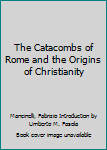 Paperback The Catacombs of Rome and the Origins of Christianity Book