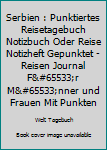 Serbien: Punktiertes Reisetagebuch Notizbuch oder Reise Notizheft Gepunktet - Reisen Journal für Männer und Frauen mit Punkten (German Edition)