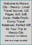 Paperback Welcome to Mexico City - Mexico : Lined Travel Journal, 120 Pages, 6x9, Soft Cover, Matte Finish, Funny Travel Notebook, Perfect Gift for Your Trip to Mexico City Book