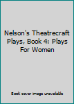 Hardcover Nelson's Theatrecraft Plays, Book 4: Plays For Women Book