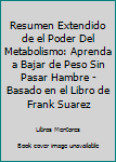 Paperback Resumen Extendido de el Poder Del Metabolismo: Aprenda a Bajar de Peso Sin Pasar Hambre - Basado en el Libro de Frank Suarez [Spanish] Book
