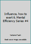 Hardcover Influence, how to exert it. Mental Efficiency Series #4 Book