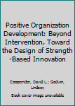 Hardcover Positive Organization Development: Beyond Intervention, Toward the Design of Strength-Based Innovation Book