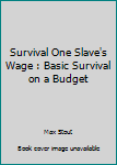 Paperback Survival One Slave's Wage : Basic Survival on a Budget Book