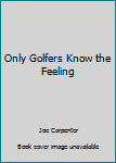 Hardcover Only Golfers Know the Feeling Book