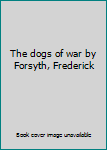 Unknown Binding The dogs of war by Forsyth, Frederick Book