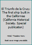 Hardcover El Triunfo de la Cruz,: The first ship built in the Californias (California Historical Society. Special publication) Book