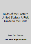 Hardcover Birds of the Eastern United States: A Field Guide to the Birds Book