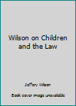 Paperback Wilson on Children and the Law Book