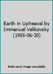 Earth in Upheaval by Immanuel Velikovsky (1955-06-30)