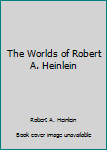 The Worlds of Robert A. Heinlein