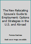 Hardcover The New Relocating Spouse's Guide to Employment: Options and Strategies in the U.S. and Abroad Book