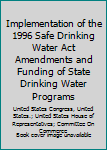 Implementation of the 1996 Safe Drinking Water Act Amendments and funding of state drinking water programs