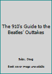 Paperback The 910's Guide to the Beatles' Outtakes Book