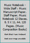 Music Notebook - Wide Staff : Music Manuscript Paper, Staff Paper, Music Notebook 12 Staves, 8. 5 X 11, A4, 120 Pages, (Music Composition Books)