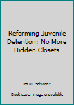 Hardcover Reforming Juvenile Detention: No More Hidden Closets Book