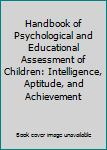 Hardcover Handbook of Psychological and Educational Assessment of Children: Intelligence, Aptitude, and Achievement Book