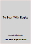 Paperback To Soar With Eagles Book