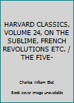 Unknown Binding HARVARD CLASSICS, VOLUME 24, ON THE SUBLIME, FRENCH REVOLUTIONS ETC. / THE FIVE- Book