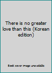 Paperback There is no greater love than this (Korean edition) [Korean] Book