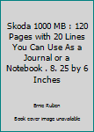 Skoda 1000 MB : 120 Pages with 20 Lines You Can Use As a Journal or a Notebook . 8. 25 by 6 Inches