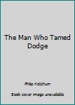 Paperback The Man Who Tamed Dodge Book