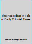 Unknown Binding The Regicides: A Tale of Early Colonial Times Book