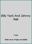 Hardcover Billy Yank And Johnny Reb Book