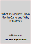 Paperback What Is Markov Chain Monte Carlo and Why It Matters Book