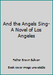 Paperback And the Angels Sing- A Novel of Los Angeles Book