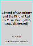 Hardcover Edward of Canterbury and the King of Red by M. A. Cash (2003, Book, Illustrated) Book