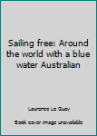 Unknown Binding Sailing free: Around the world with a blue water Australian Book