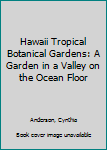 Paperback Hawaii Tropical Botanical Gardens: A Garden in a Valley on the Ocean Floor Book