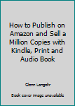 Paperback How to Publish on Amazon and Sell a Million Copies with Kindle, Print and Audio Book