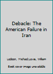 Unknown Binding Debacle: The American Failure in Iran Book