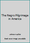 Unknown Binding The Negro Pilgrimage in America Book
