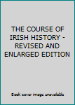 Unknown Binding THE COURSE OF IRISH HISTORY - REVISED AND ENLARGED EDITION Book