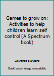 Hardcover Games to grow on: Activities to help children learn self control (A Spectrum book) Book