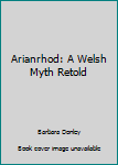 Arianrhod: A Welsh Myth Retold