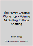 Unknown Binding The Family Creative Workshop - Volume 14 Guilling to Rope Knotting Book