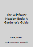 Hardcover The Wildflower Meadow Book: A Gardener's Guide Book