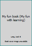Unknown Binding My fun book (My fun with learning) Book