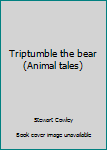 Hardcover Triptumble the bear (Animal tales) Book