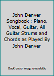 John Denver Songbook : Piano, Vocal, Guitar, All Guitar Strums and Chords as Played By John Denver