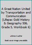 A Great Nation United by Transportation and Communication (Lifepac Gold History & Geography 506, Grade 5, Workbook 6)