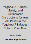 Spiral-bound Yogahour : Shape, Safety, and Refinement Instructions for over 200 Poses in the Yogahour? Syllabus: Inform Your Flow Book