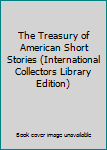 The Treasury of American Short Stories (International Collectors Library Edition)