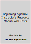 Unknown Binding Beginning Algebra: Instructor's Resource Manual with Tests Book