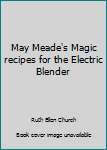 Hardcover May Meade's Magic recipes for the Electric Blender Book