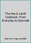 Spiral-bound The Pea & Lentil Cookbook: From Everyday to Gourmet Book